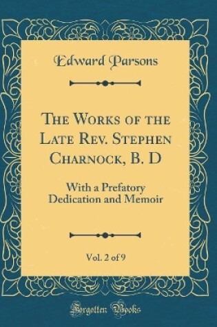 Cover of The Works of the Late Rev. Stephen Charnock, B. D, Vol. 2 of 9