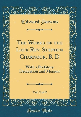 Book cover for The Works of the Late Rev. Stephen Charnock, B. D, Vol. 2 of 9