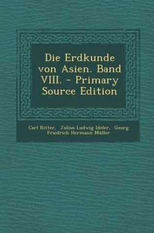 Cover of Die Erdkunde Von Asien. Band VIII. - Primary Source Edition