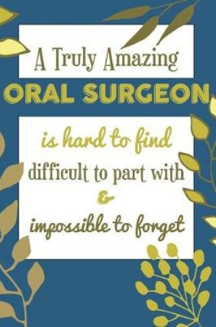 Cover of A Truly Amazing ORAL SURGEON Is Hard To Find Difficult To Part With & Impossible To Forget