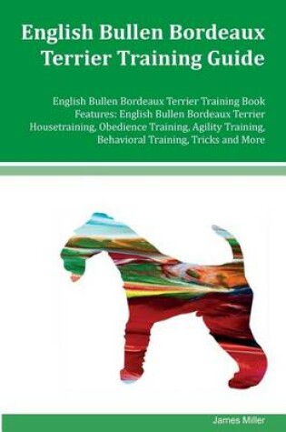 Cover of English Bullen Bordeaux Terrier Training Guide English Bullen Bordeaux Terrier Training Book Features