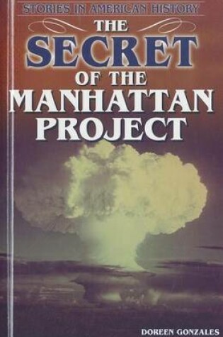 Cover of Secret of the Manhattan Project, The: Stories in American History