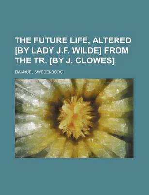 Book cover for The Future Life, Altered [By Lady J.F. Wilde] from the Tr. [By J. Clowes].