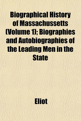 Book cover for Biographical History of Massachussetts (Volume 1); Biographies and Autobiographies of the Leading Men in the State