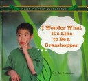 Cover of I Wonder What it's Like to be a Grasshopper