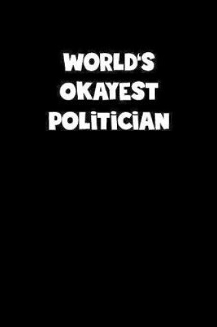 Cover of World's Okayest Politician Notebook - Politician Diary - Politician Journal - Funny Gift for Politician