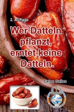 Cover of Wer Datteln pflanzt, erntet keine Datteln - Celso Salles - 2. Auflage
