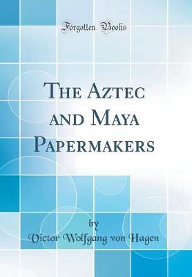 Book cover for The Aztec and Maya Papermakers (Classic Reprint)