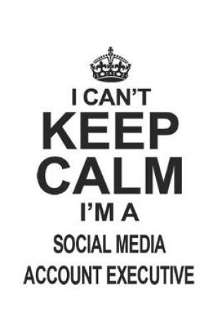 Cover of I Can't Keep Calm I'm A Social Media Account Executive