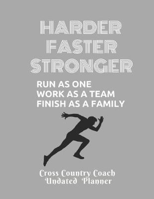 Book cover for Cross Country Coach Undated Planner Faster Stronger Run as one work as a team finish as a family