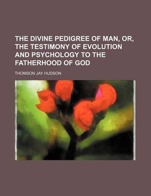 Book cover for The Divine Pedigree of Man, Or, the Testimony of Evolution and Psychology to the Fatherhood of God