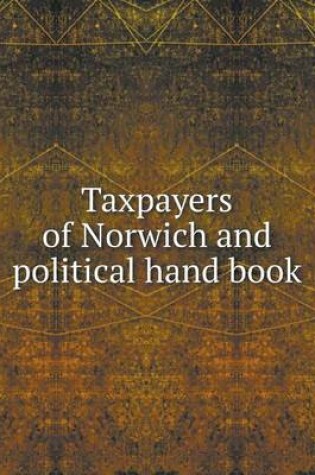 Cover of Taxpayers of Norwich and political hand book