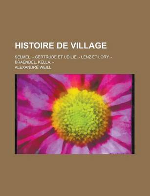 Book cover for Histoire de Village; Selmel. - Gertrude Et Udilie. - Lenz Et Lory. - Braendel. Kella. -