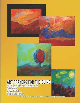 Book cover for ART PRAYERS FOR THE BLIND My Art Inspired by a Desire to Help the Blind End Blindness Art Prints in a Book by Artist Grace Divine