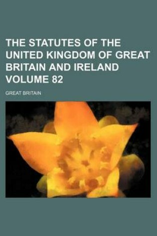 Cover of The Statutes of the United Kingdom of Great Britain and Ireland Volume 82