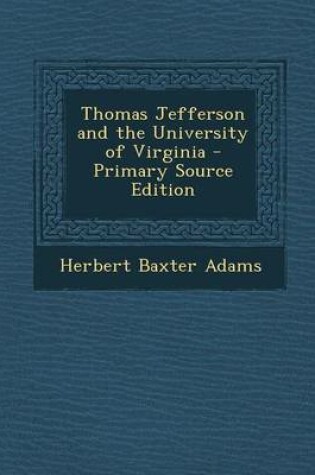 Cover of Thomas Jefferson and the University of Virginia - Primary Source Edition