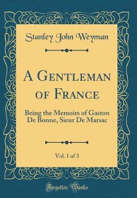 Book cover for A Gentleman of France, Vol. 1 of 3: Being the Memoirs of Gaston De Bonne, Sieur De Marsac (Classic Reprint)