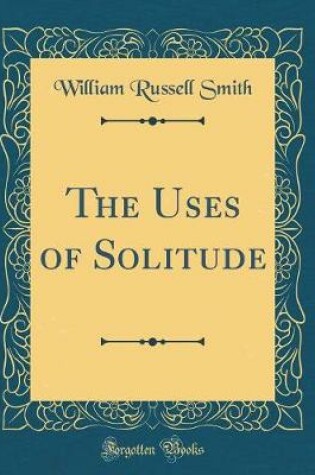 Cover of The Uses of Solitude (Classic Reprint)