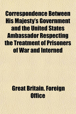 Book cover for Correspondence Between His Majesty's Government and the United States Ambassador Respecting the Treatment of Prisoners of War and Interned