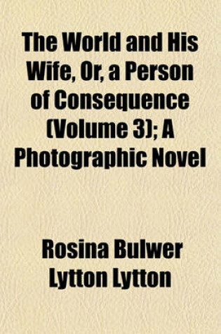 Cover of The World and His Wife, Or, a Person of Consequence (Volume 3); A Photographic Novel