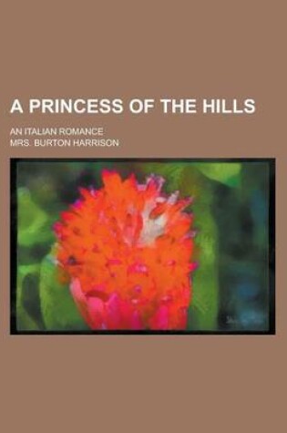 Cover of A Princess of the Hills; An Italian Romance