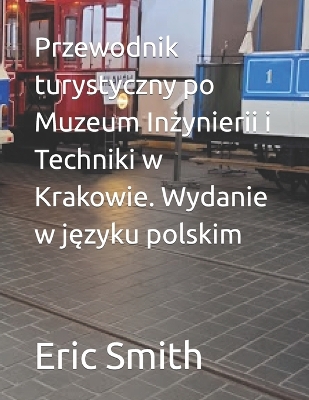 Book cover for Przewodnik turystyczny po Muzeum Inżynierii i Techniki w Krakowie. Wydanie w języku polskim