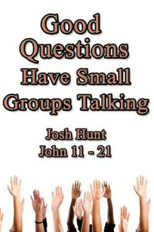Cover of Good Questions Have Small Groups Talking -- John 11 - 21