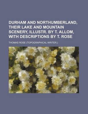 Book cover for Durham and Northumberland, Their Lake and Mountain Scenery, Illustr. by T. Allom, with Descriptions by T. Rose