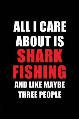 Book cover for All I Care about Is Shark Fishing and Like Maybe Three People