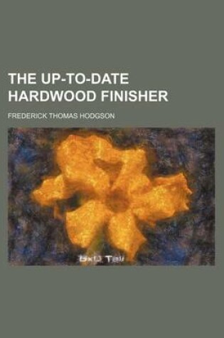 Cover of The Up-To-Date Hardwood Finisher