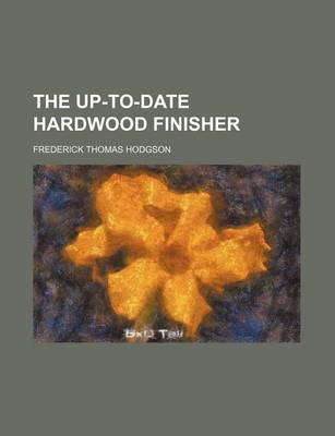 Book cover for The Up-To-Date Hardwood Finisher