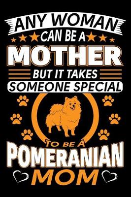 Book cover for Any Woman Can Be A Mother But It Takes Someone Special To Be A Pomeranian Mom