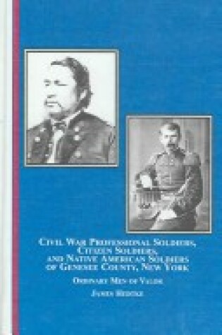Cover of Civil War Professional Soldiers, Citizen Soldiers, and Native American Soldiers of Genesee County, New York