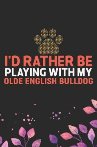 Cover of I'd Rather Be Playing with My Olde English Bulldog