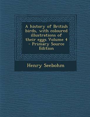 Book cover for A History of British Birds, with Coloured Illustrations of Their Eggs Volume 4 - Primary Source Edition