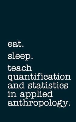 Book cover for eat. sleep. teach quantification and statistics in applied anthropology. - Lined Notebook