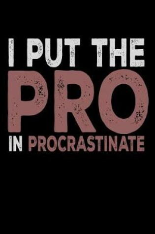 Cover of I Put The Pro in Procrastinate