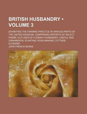 Book cover for British Husbandry (Volume 3 ); Exhibiting the Farming Practice in Various Parts of the United Kingdom. Comprising Reports of Select Farms Outlines of