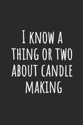 Cover of I Know A Thing Or Two About Candle Making