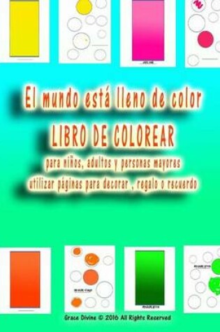 Cover of El mundo está lleno de color LIBRO DE COLOREAR para niños, adultos y personas mayores utilizar páginas para decorar, regalo o recuerdo