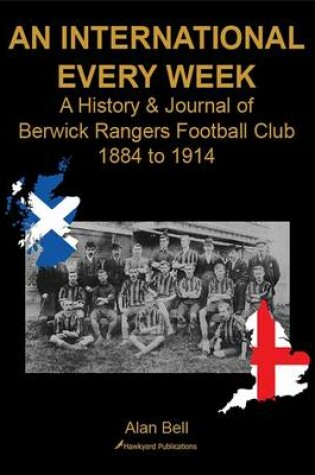 Cover of An International Every Week - A History & Journal of Berwick Rangers Football Club 1884 to 1914
