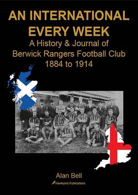 Book cover for An International Every Week - A History & Journal of Berwick Rangers Football Club 1884 to 1914