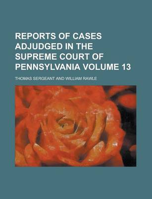 Book cover for Reports of Cases Adjudged in the Supreme Court of Pennsylvania Volume 13