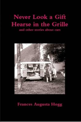 Book cover for NEVER LOOK A GIFT HEARSE IN THE GRILLE and Other Stories About Cars