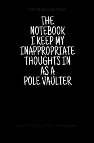 Cover of The Notebook I Keep My Inappropriate Thoughts In As A Pole Vaulter, 7.5" X 9.25" - COLLEGE RULE LINED - BLANK - 150 page - NOTEBOOK