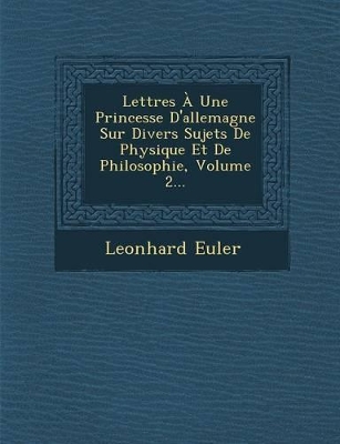 Book cover for Lettres a Une Princesse D'Allemagne Sur Divers Sujets de Physique Et de Philosophie, Volume 2...