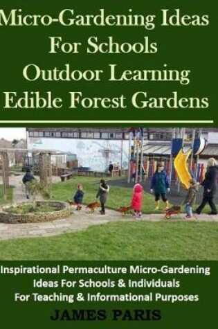 Cover of Micro-Gardening Ideas For Schools, Outdoor Learning & Edible Forest Gardens