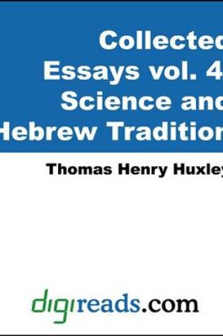 Cover of The Collected Essays of Thomas Henry Huxley, Volume 4 (Science and Hebrew Tradition)