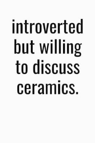 Cover of Introverted But Willing To Discuss Ceramics