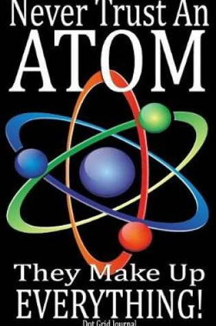 Cover of Never Trust an Atom, They Make Up Everything!